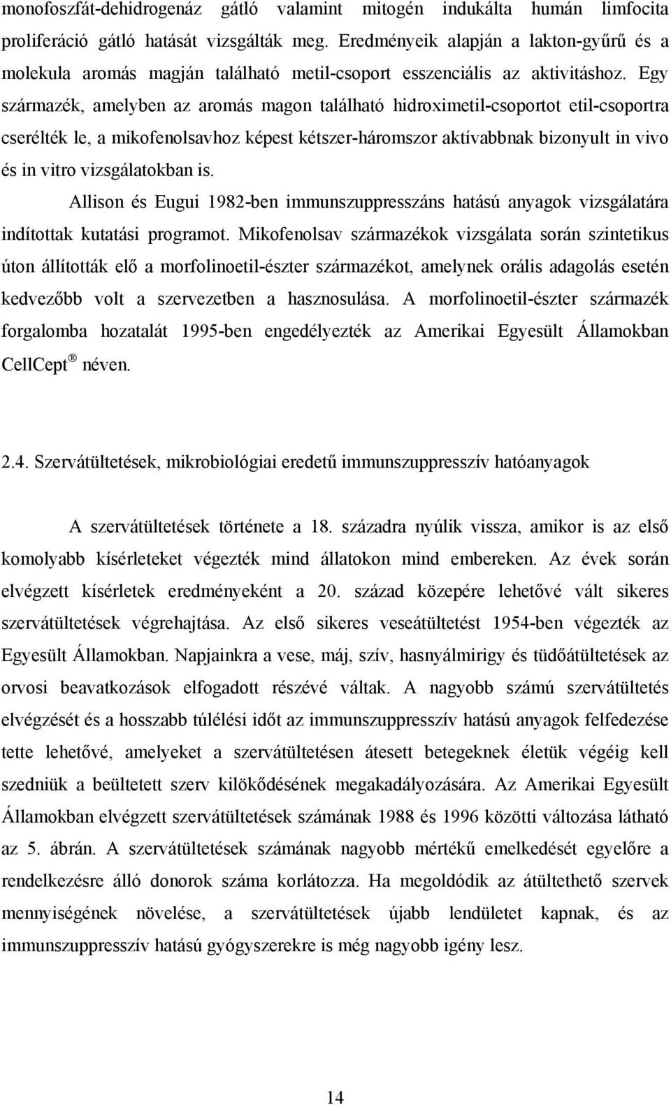 Egy származék, amelyben az aromás magon található hidroximetil-csoportot etil-csoportra cserélték le, a mikofenolsavhoz képest kétszer-háromszor aktívabbnak bizonyult in vivo és in vitro