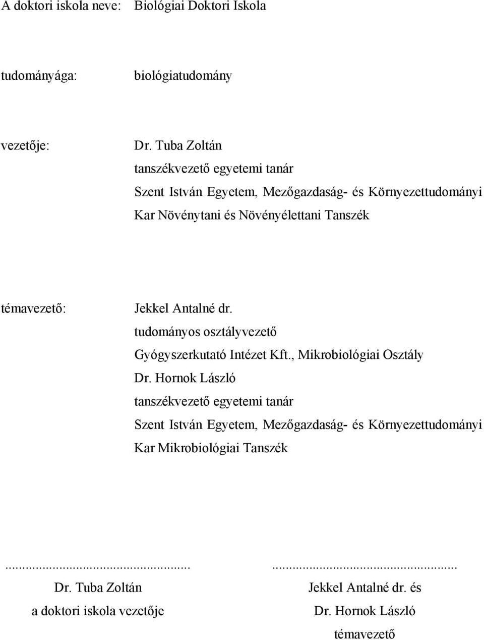 témavezető: Jekkel Antalné dr. tudományos osztályvezető Gyógyszerkutató Intézet Kft., Mikrobiológiai sztály Dr.