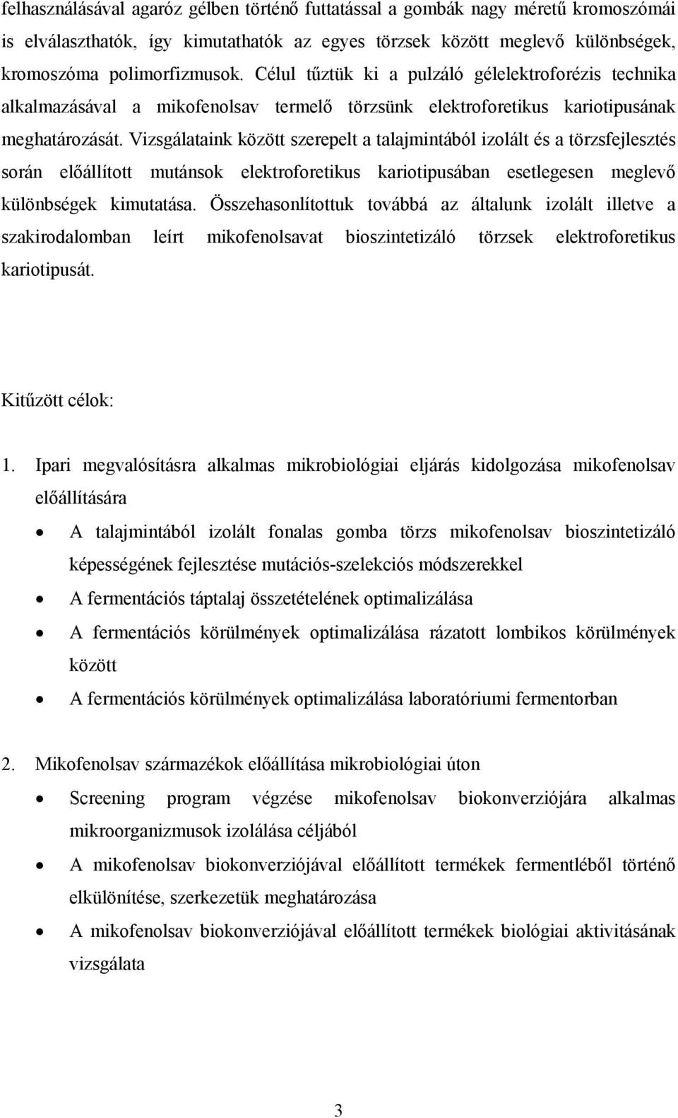 Vizsgálataink között szerepelt a talajmintából izolált és a törzsfejlesztés során előállított mutánsok elektroforetikus kariotipusában esetlegesen meglevő különbségek kimutatása.