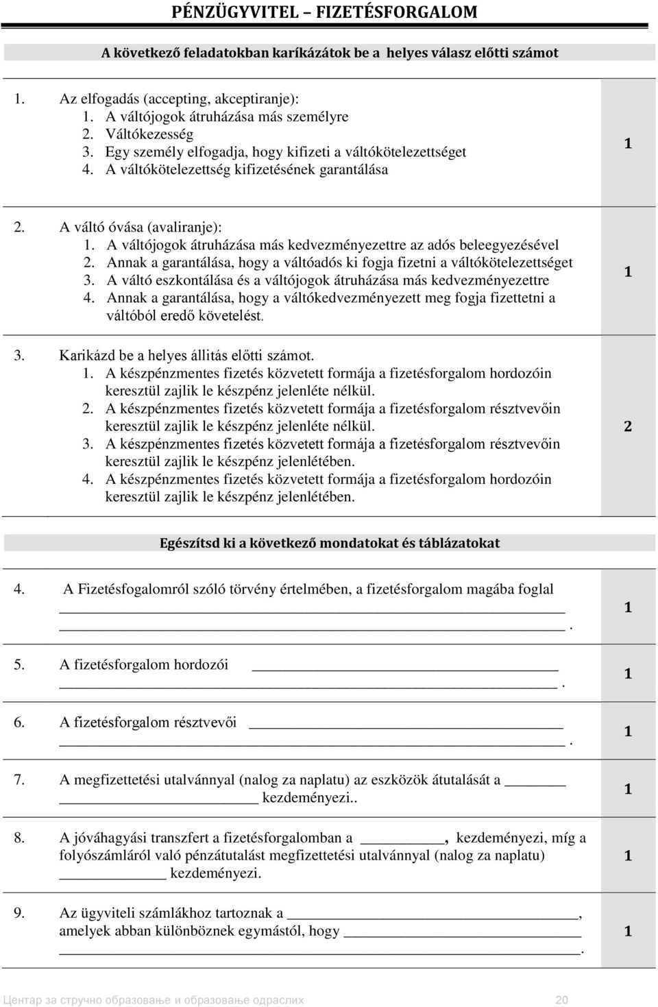 A váltójogok átruházása más kedvezményezettre az adós beleegyezésével 2. Annak a garantálása, hogy a váltóadós ki fogja fizetni a váltókötelezettséget 3.