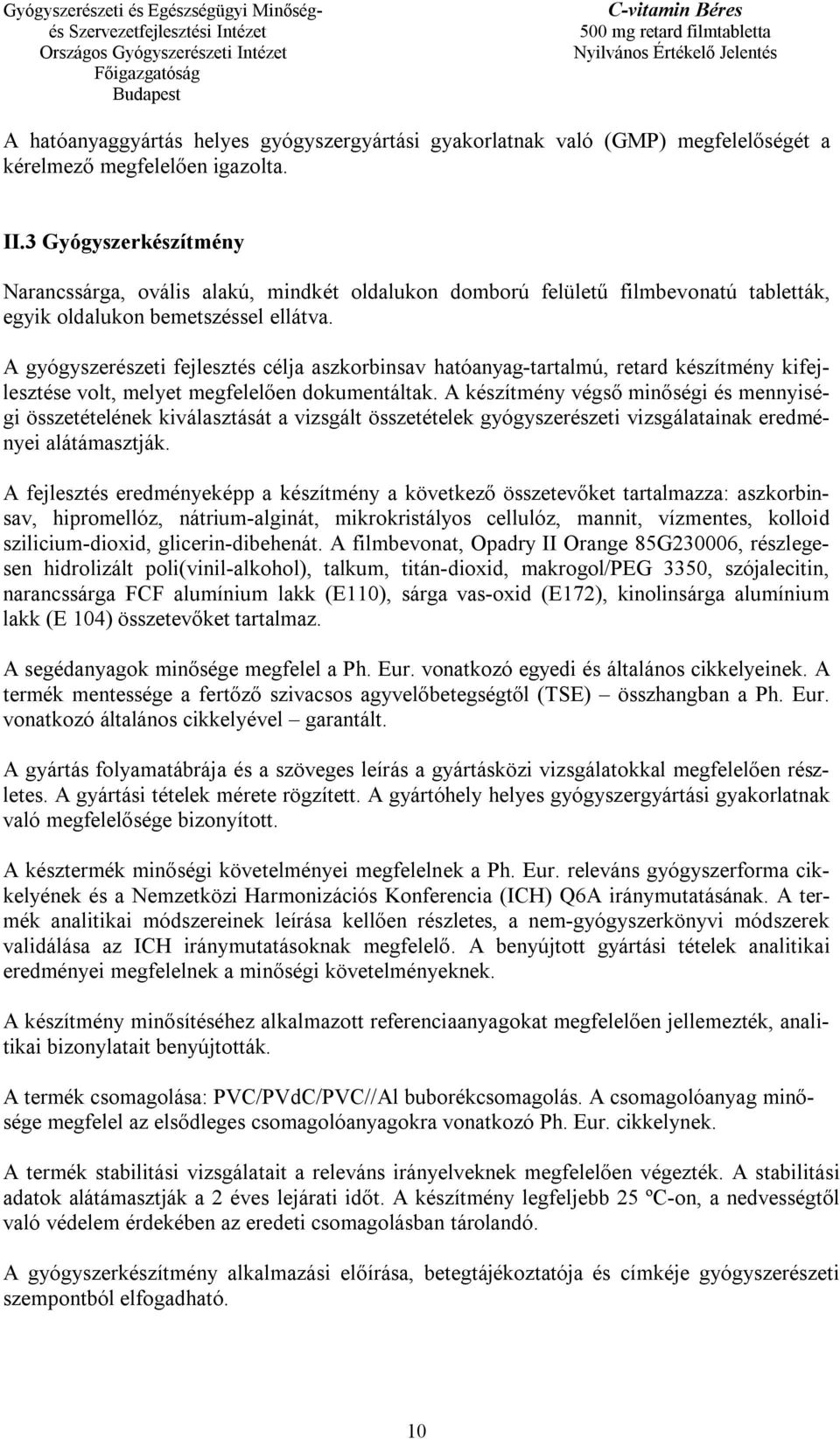 A gyógyszerészeti fejlesztés célja aszkorbinsav hatóanyag-tartalmú, retard készítmény kifejlesztése volt, melyet megfelelően dokumentáltak.