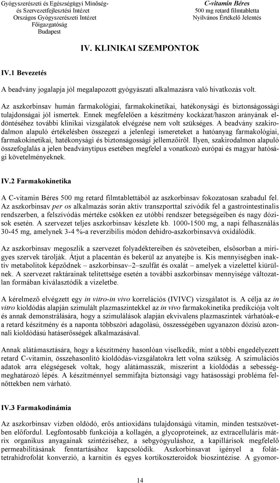 Ennek megfelelően a készítmény kockázat/haszon arányának eldöntéséhez további klinikai vizsgálatok elvégzése nem volt szükséges.