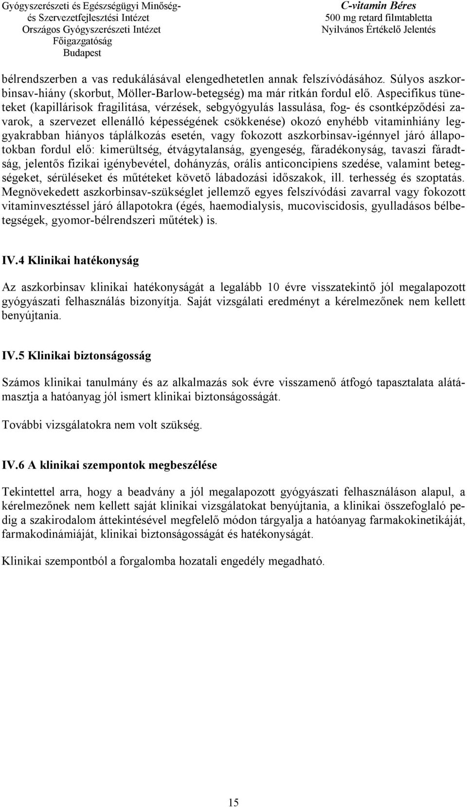 leggyakrabban hiányos táplálkozás esetén, vagy fokozott aszkorbinsav-igénnyel járó állapotokban fordul elő: kimerültség, étvágytalanság, gyengeség, fáradékonyság, tavaszi fáradtság, jelentős fizikai