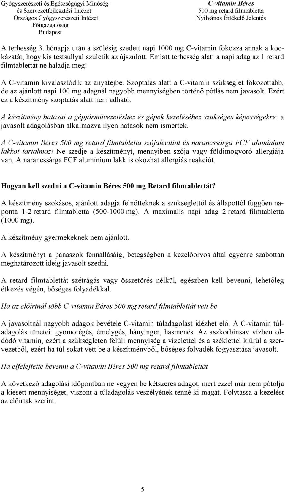 Szoptatás alatt a C-vitamin szükséglet fokozottabb, de az ajánlott napi 100 mg adagnál nagyobb mennyiségben történő pótlás nem javasolt. Ezért ez a készítmény szoptatás alatt nem adható.