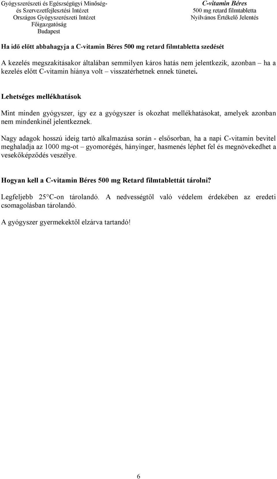 Nagy adagok hosszú ideig tartó alkalmazása során - elsősorban, ha a napi C-vitamin bevitel meghaladja az 1000 mg-ot gyomorégés, hányinger, hasmenés léphet fel és megnövekedhet a
