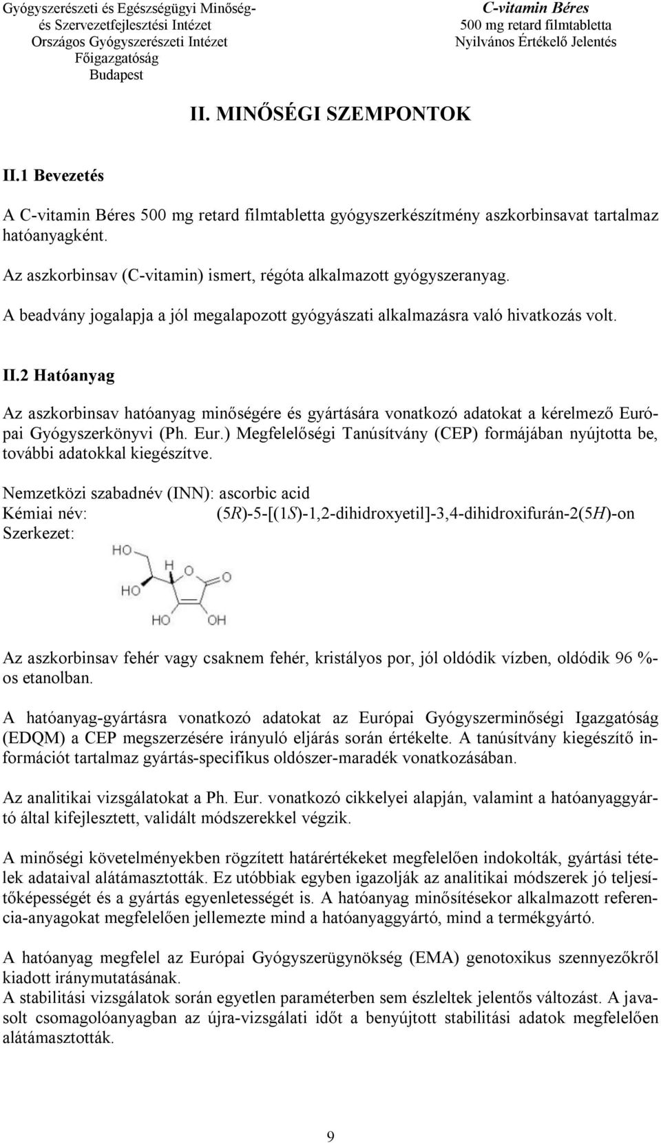 2 Hatóanyag Az aszkorbinsav hatóanyag minőségére és gyártására vonatkozó adatokat a kérelmező Európai Gyógyszerkönyvi (Ph. Eur.) Megfelelőségi Tanúsítvány (CEP) formájában nyújtotta be, további adatokkal kiegészítve.