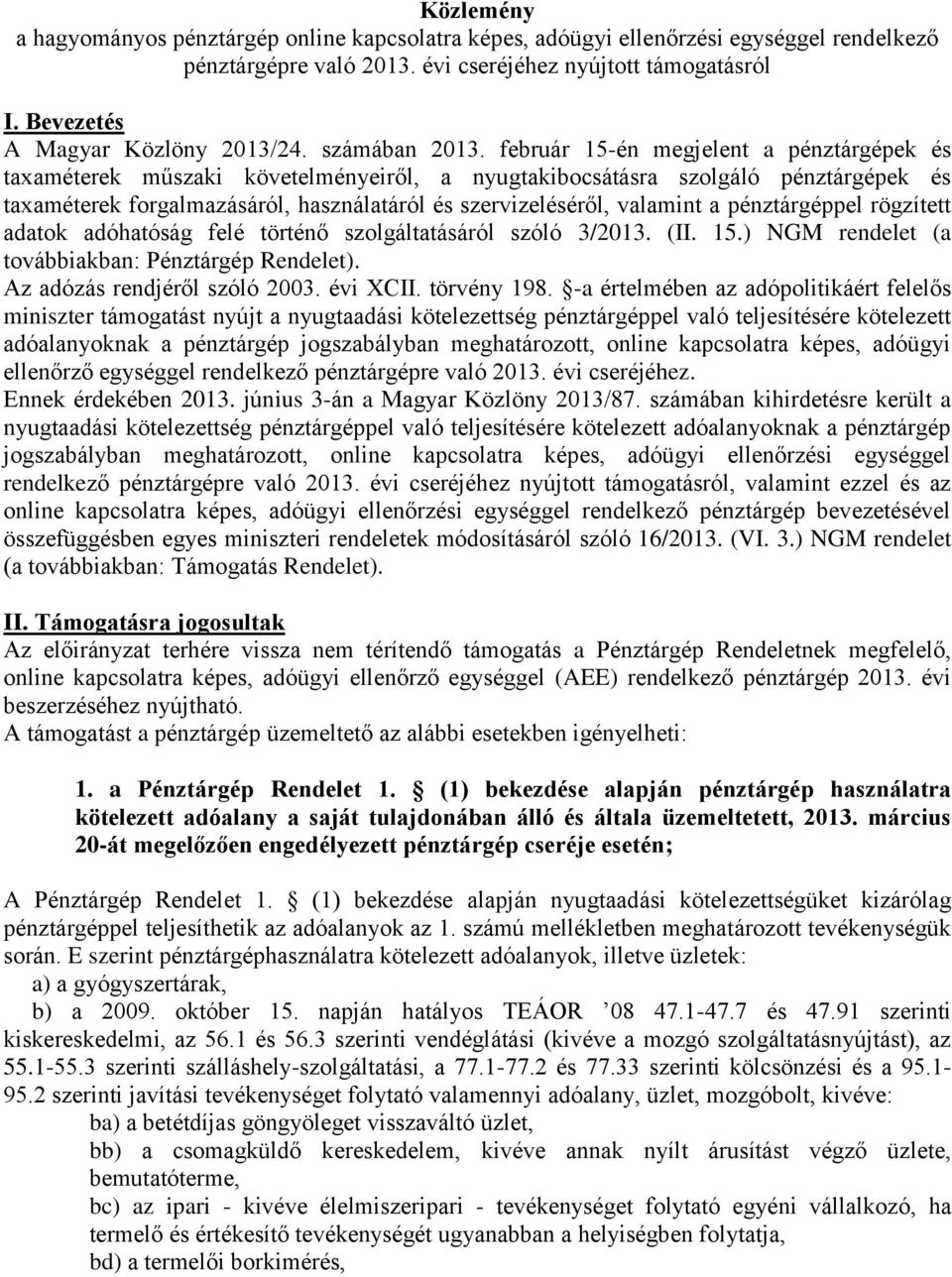 február 15-én megjelent a pénztárgépek és taxaméterek műszaki követelményeiről, a nyugtakibocsátásra szolgáló pénztárgépek és taxaméterek forgalmazásáról, használatáról és szervizeléséről, valamint a