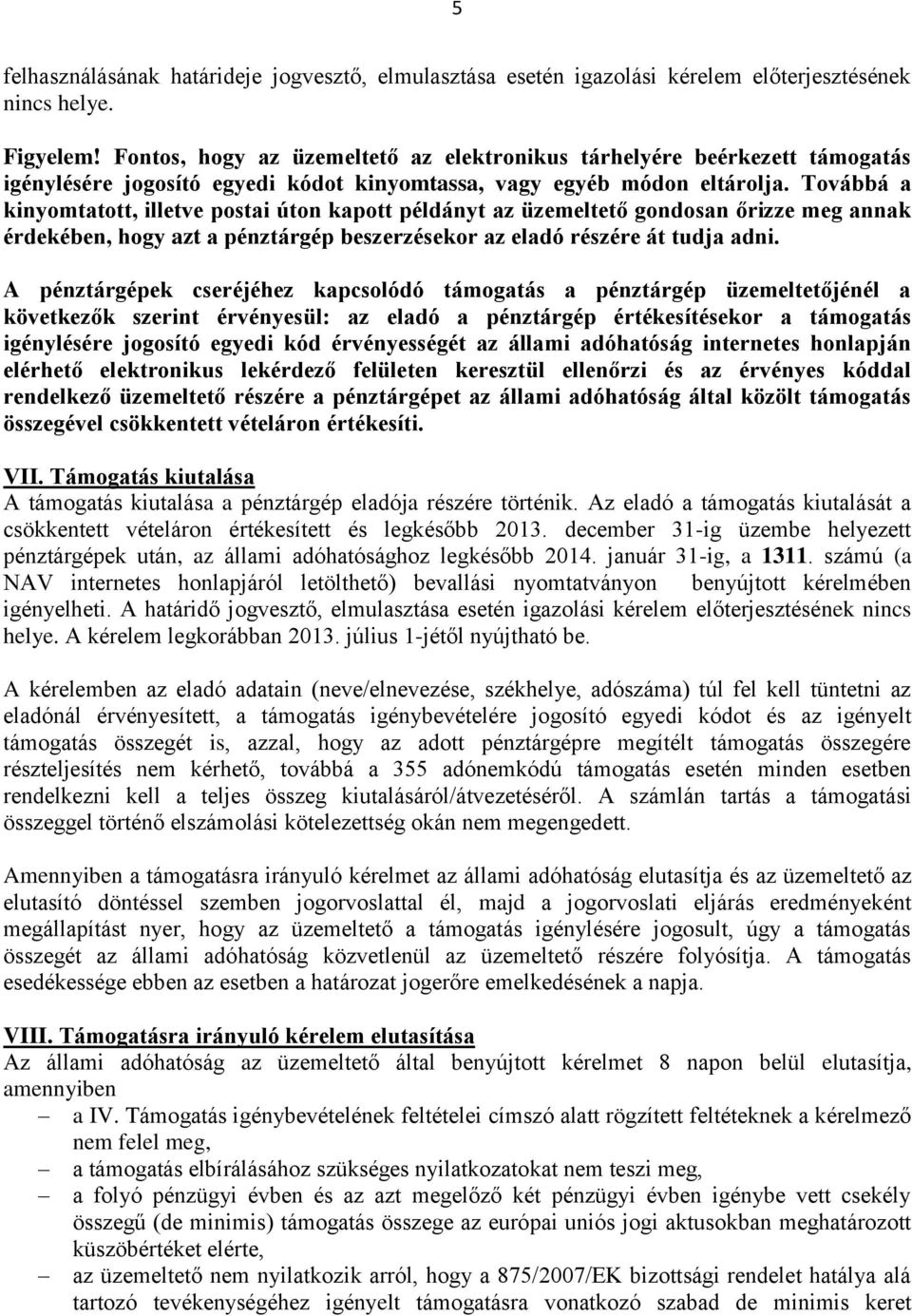 Továbbá a kinyomtatott, illetve postai úton kapott példányt az üzemeltető gondosan őrizze meg annak érdekében, hogy azt a pénztárgép beszerzésekor az eladó részére át tudja adni.