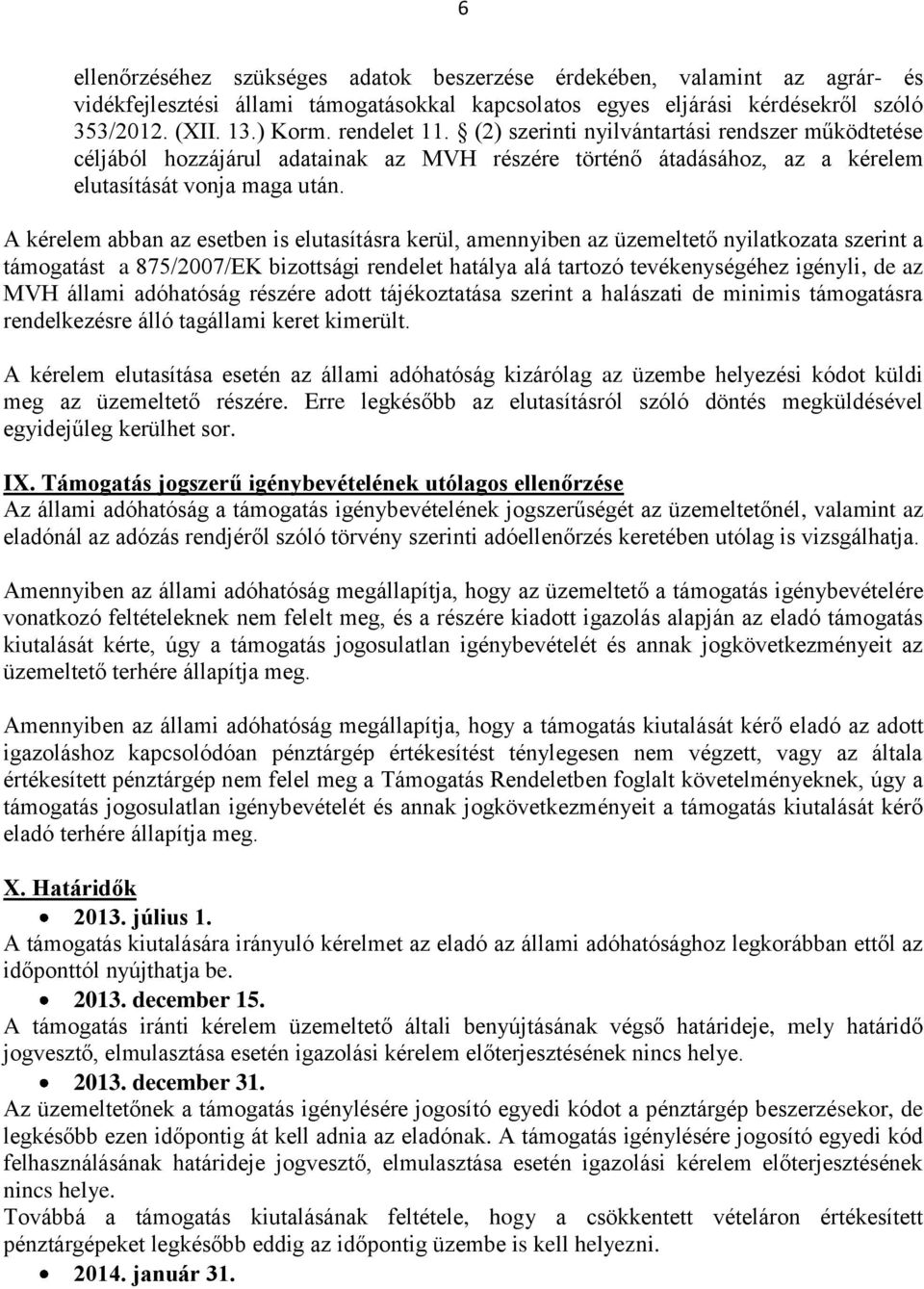 A kérelem abban az esetben is elutasításra kerül, amennyiben az üzemeltető nyilatkozata szerint a támogatást a 875/2007/EK bizottsági rendelet hatálya alá tartozó tevékenységéhez igényli, de az MVH