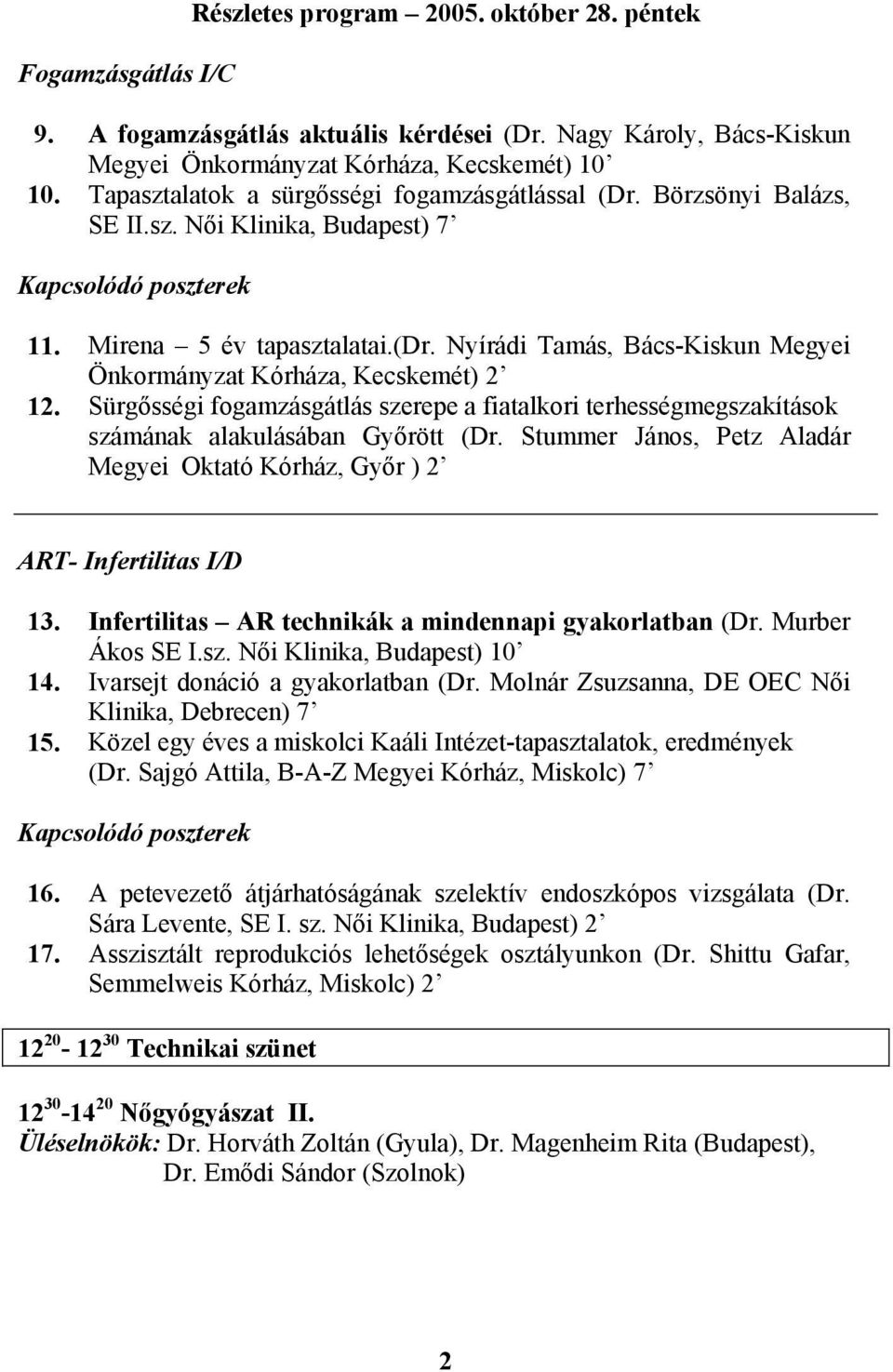 Sürgősségi fogamzásgátlás szerepe a fiatalkori terhességmegszakítások számának alakulásában Győrött (Dr. Stummer János, Petz Aladár Megyei Oktató Kórház, Győr ) 2 ART- Infertilitas I/D 13.