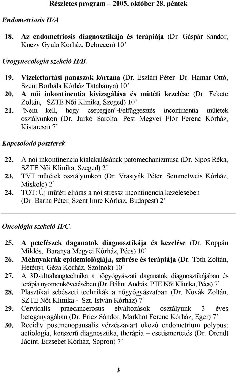 "Nem kell, hogy csepegjen"-felfüggesztés incontinentia műtétek osztályunkon (Dr. Jurkó Sarolta, Pest Megyei Flór Ferenc Kórház, Kistarcsa) 7 22.