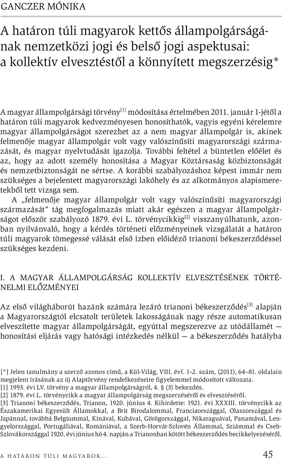 január 1-jétől a határon túli magyarok kedvezményesen honosíthatók, vagyis egyéni kérelemre magyar állampolgárságot szerezhet az a nem magyar állampolgár is, akinek felmenője magyar állampolgár volt