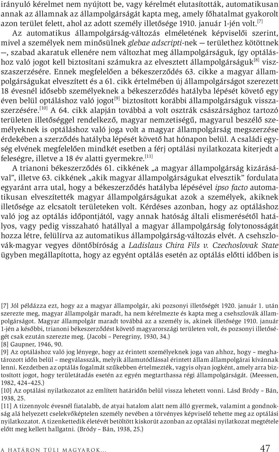 [7] Az automatikus állampolgárság-változás elméletének képviselői szerint, mivel a személyek nem minősülnek glebae adscripti-nek területhez kötöttnek, szabad akaratuk ellenére nem változhat meg