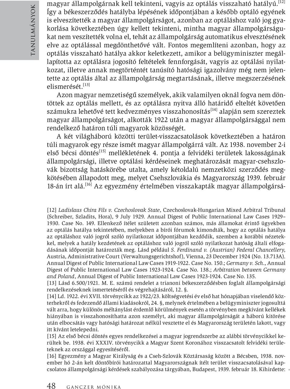 tekinteni, mintha magyar állampolgárságukat nem veszítették volna el, tehát az állampolgárság automatikus elvesztésének elve az optálással megdönthetővé vált.