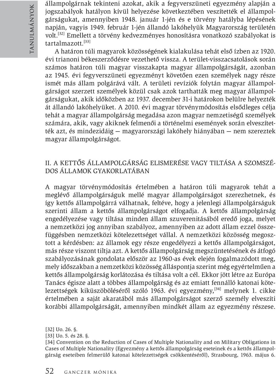 [32] Emellett a törvény kedvezményes honosításra vonatkozó szabályokat is tartalmazott. [33] A határon túli magyarok közösségének kialakulása tehát első ízben az 1920.