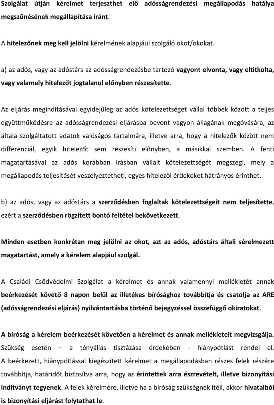 Az eljárás megindításával egyidejűleg az adós kötelezettséget vállal többek között a teljes együttműködésre az adósságrendezési eljárásba bevont vagyon állagának megóvására, az általa szolgáltatott