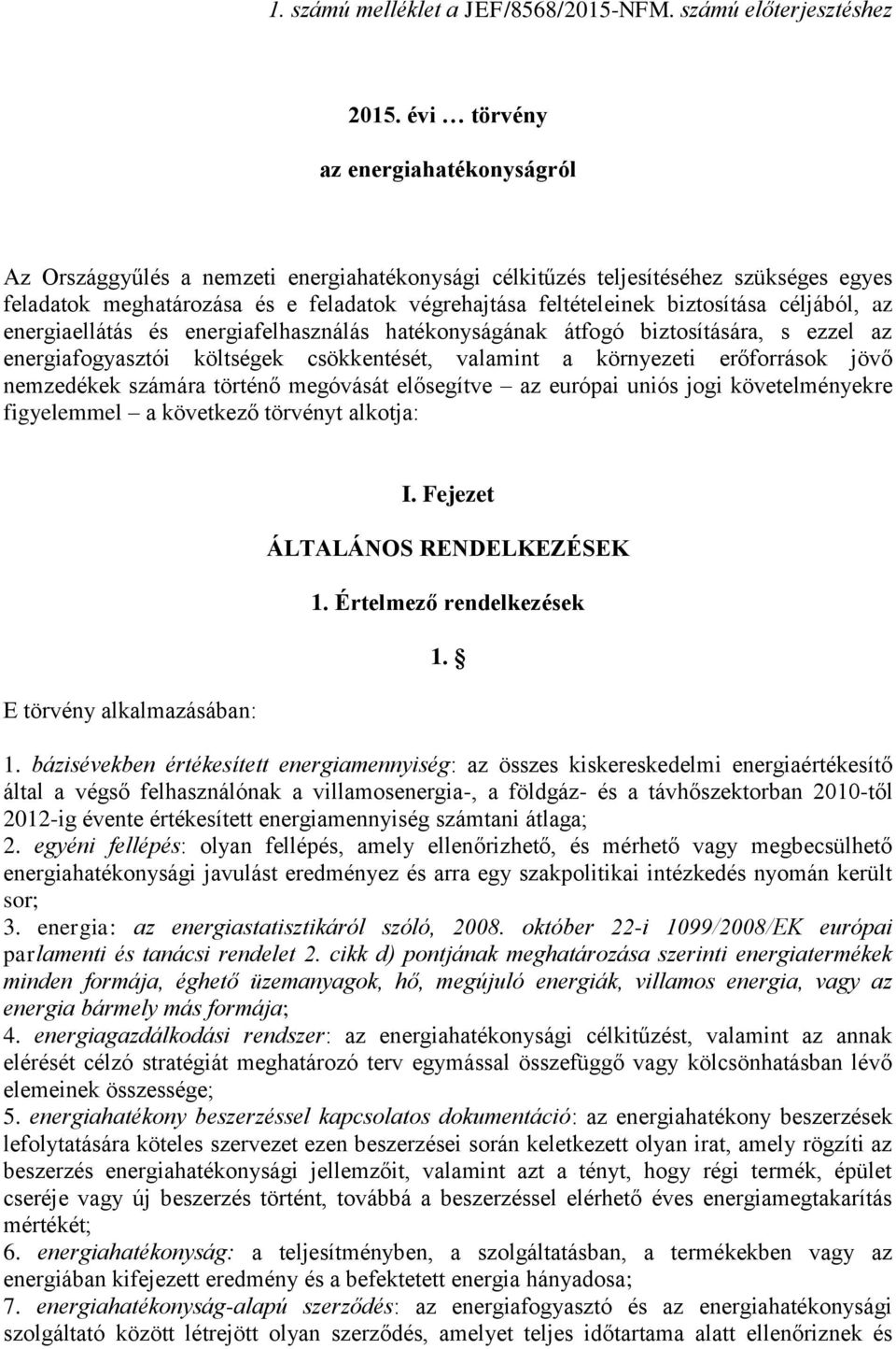 biztosítása céljából, az energiaellátás és energiafelhasználás hatékonyságának átfogó biztosítására, s ezzel az energiafogyasztói költségek csökkentését, valamint a környezeti erőforrások jövő