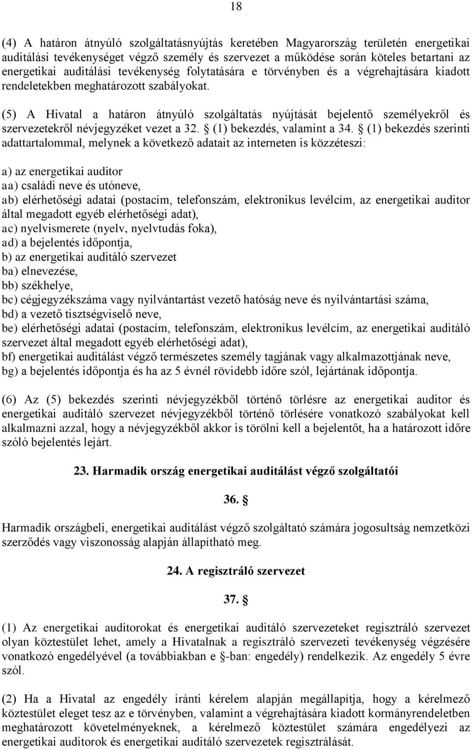 (5) A Hivatal a határon átnyúló szolgáltatás nyújtását bejelentő személyekről és szervezetekről névjegyzéket vezet a 32. (1) bekezdés, valamint a 34.