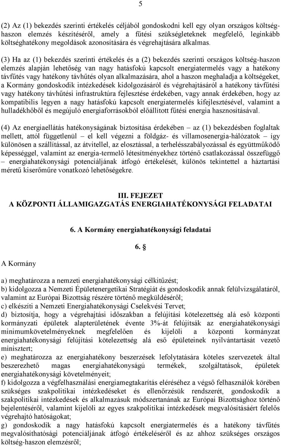 (3) Ha az (1) bekezdés szerinti értékelés és a (2) bekezdés szerinti országos költség-haszon elemzés alapján lehetőség van nagy hatásfokú kapcsolt energiatermelés vagy a hatékony távfűtés vagy