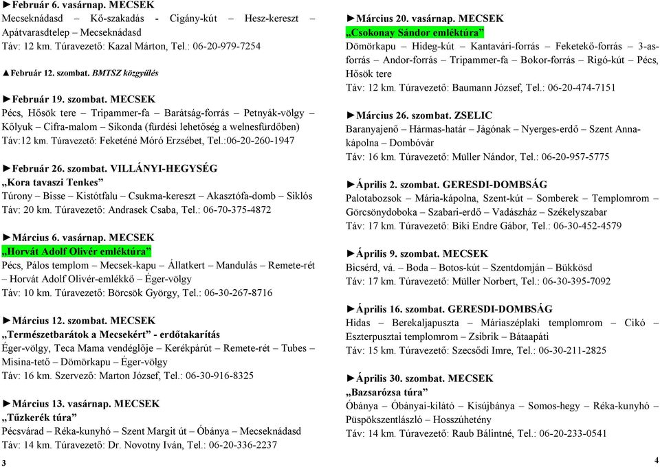 Túravezető: Feketéné Móró Erzsébet, Tel.:06-20-260-1947 Február 26. szombat. VILLÁNYI-HEGYSÉG Kora tavaszi Tenkes Túrony Bisse Kistótfalu Csukma-kereszt Akasztófa-domb Siklós Táv: 20 km.