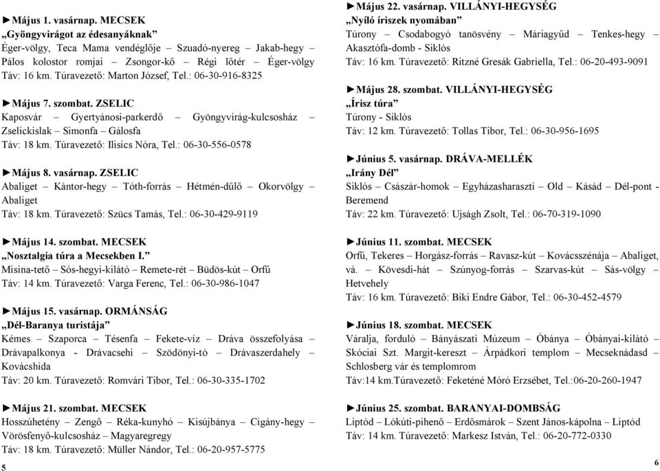 : 06-30-556-0578 Május 8. vasárnap. ZSELIC Abaliget Kántor-hegy Tóth-forrás Hétmén-dűlő Okorvölgy Abaliget Táv: 18 km. Túravezető: Szücs Tamás, Tel.: 06-30-429-9119 Május 14. szombat.