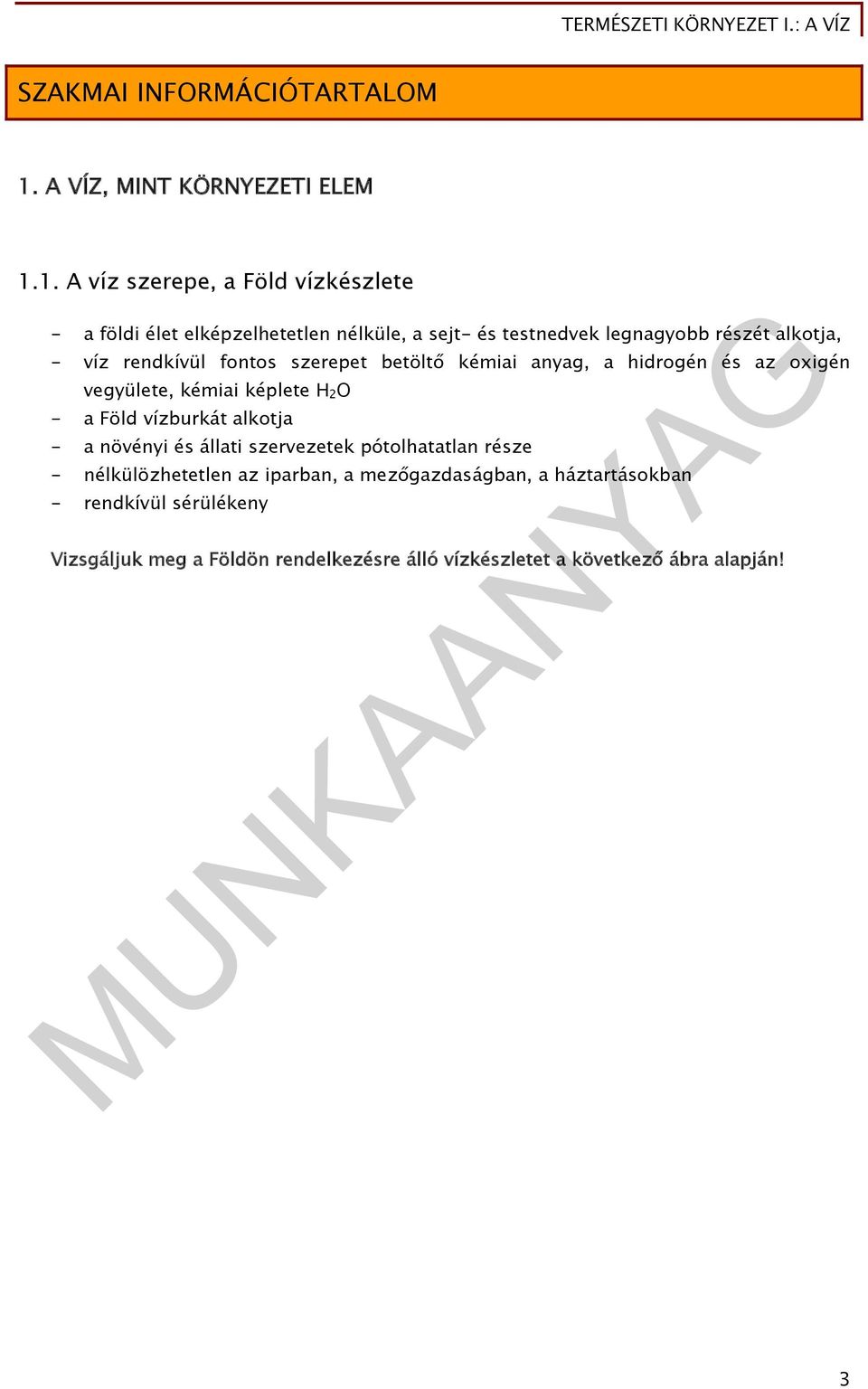 1. A víz szerepe, a Föld vízkészlete - a földi élet elképzelhetetlen nélküle, a sejt- és testnedvek legnagyobb részét alkotja, - víz