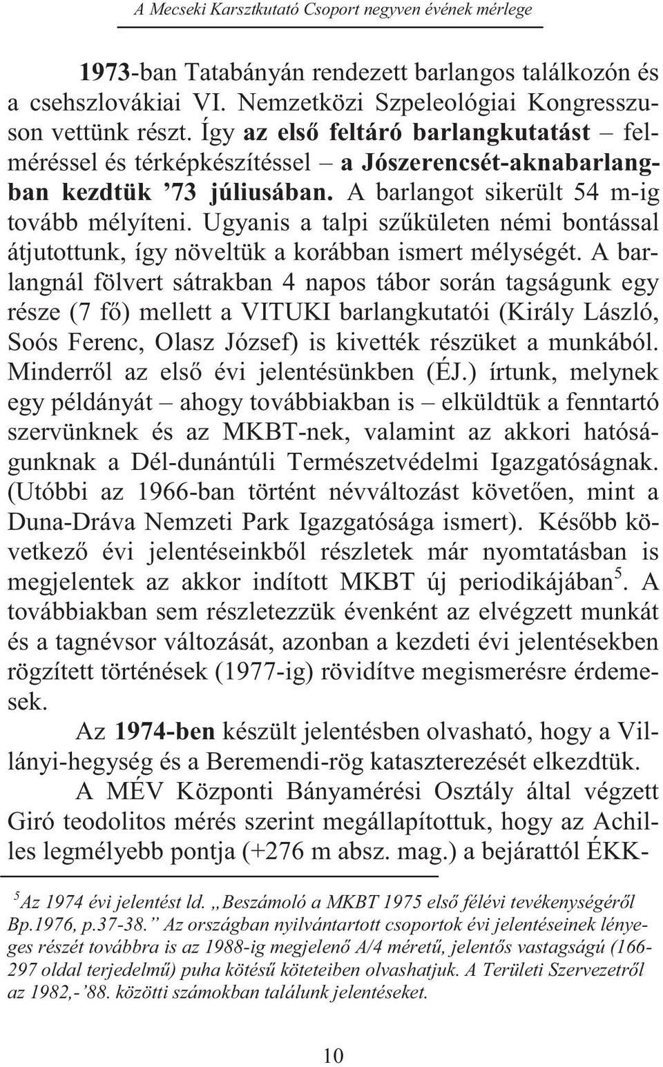 Ugyanis a talpi szűkületen némi bontással átjutottunk, így növeltük a korábban ismert mélységét.