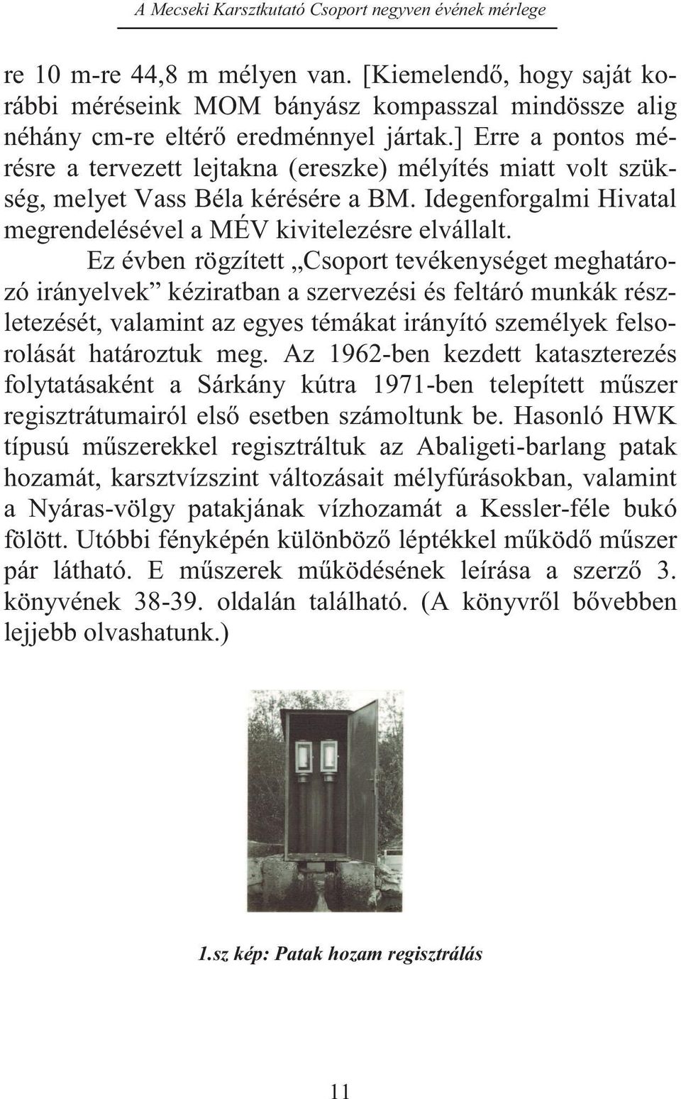 Ez évben rögzített Csoport tevékenységet meghatározó irányelvek kéziratban a szervezési és feltáró munkák részletezését, valamint az egyes témákat irányító személyek felsorolását határoztuk meg.