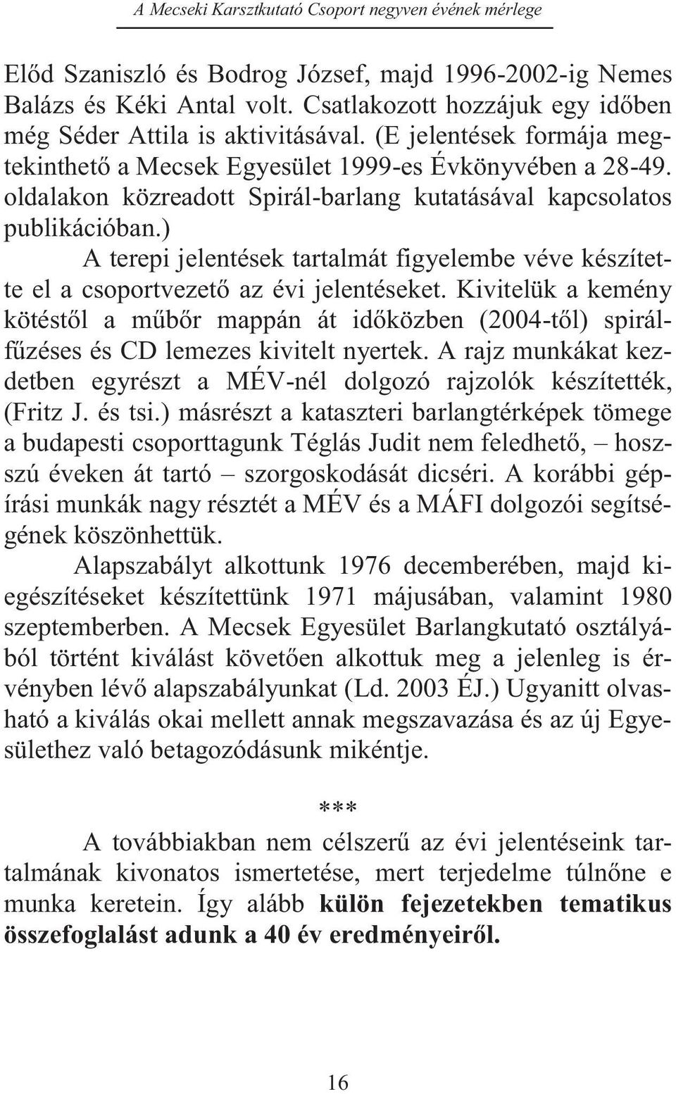 ) A terepi jelentések tartalmát figyelembe véve készítette el a csoportvezető az évi jelentéseket.