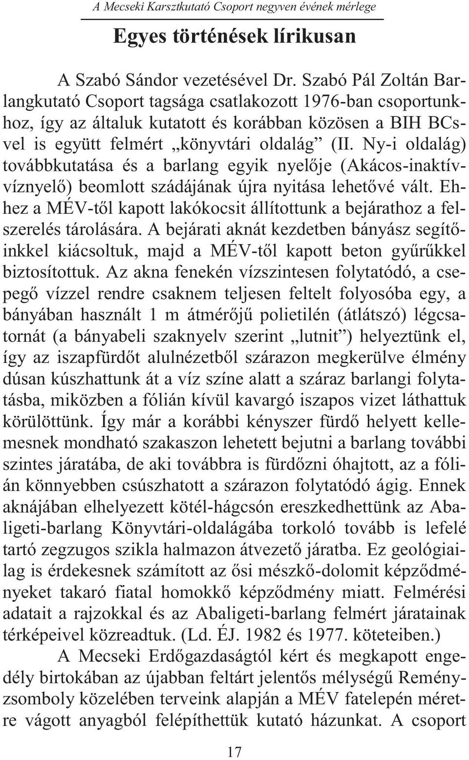 Ny-i oldalág) továbbkutatása és a barlang egyik nyelője (Akácos-inaktívvíznyelő) beomlott szádájának újra nyitása lehetővé vált.