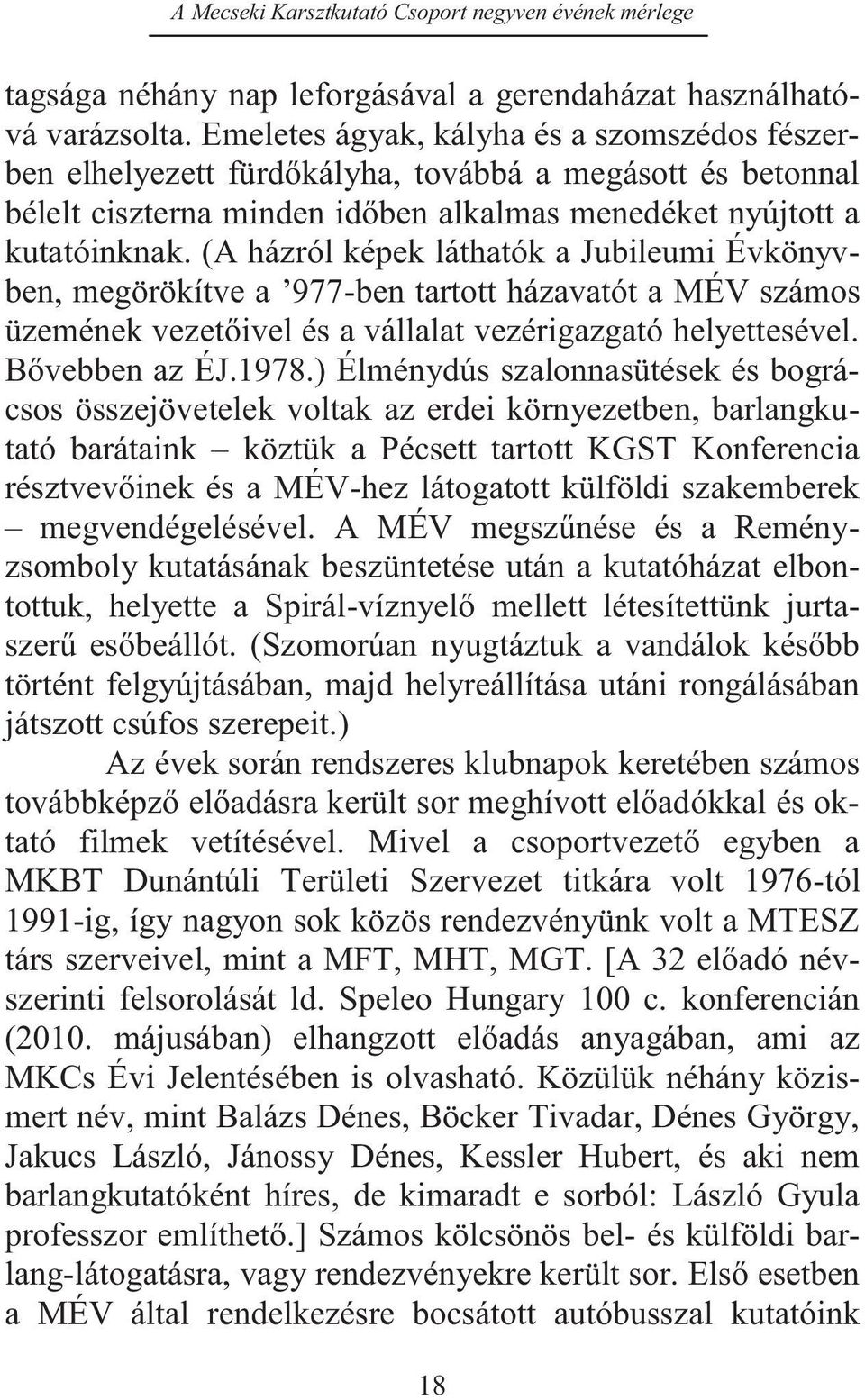 (A házról képek láthatók a Jubileumi Évkönyvben, megörökítve a 977-ben tartott házavatót a MÉV számos üzemének vezetőivel és a vállalat vezérigazgató helyettesével. Bővebben az ÉJ.1978.