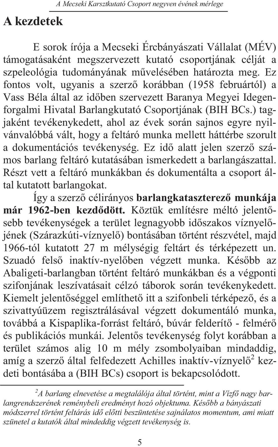 Ez fontos volt, ugyanis a szerző korábban (1958 februártól) a Vass Béla által az időben szervezett Baranya Megyei Idegenforgalmi Hivatal Barlangkutató Csoportjának (BIH BCs.
