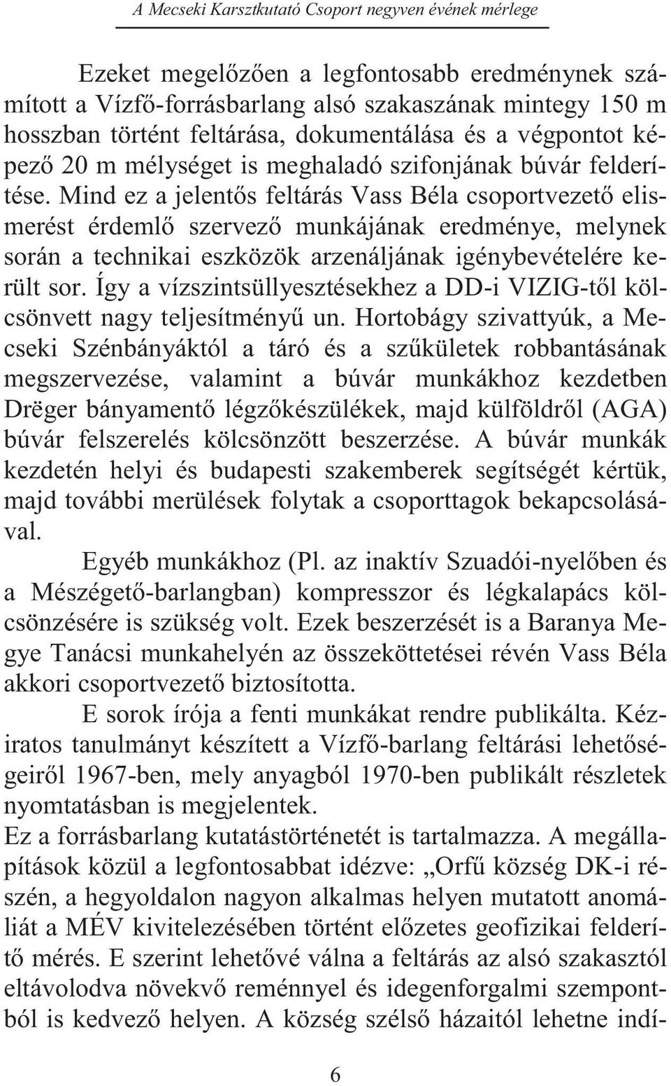 Mind ez a jelentős feltárás Vass Béla csoportvezető elismerést érdemlő szervező munkájának eredménye, melynek során a technikai eszközök arzenáljának igénybevételére került sor.