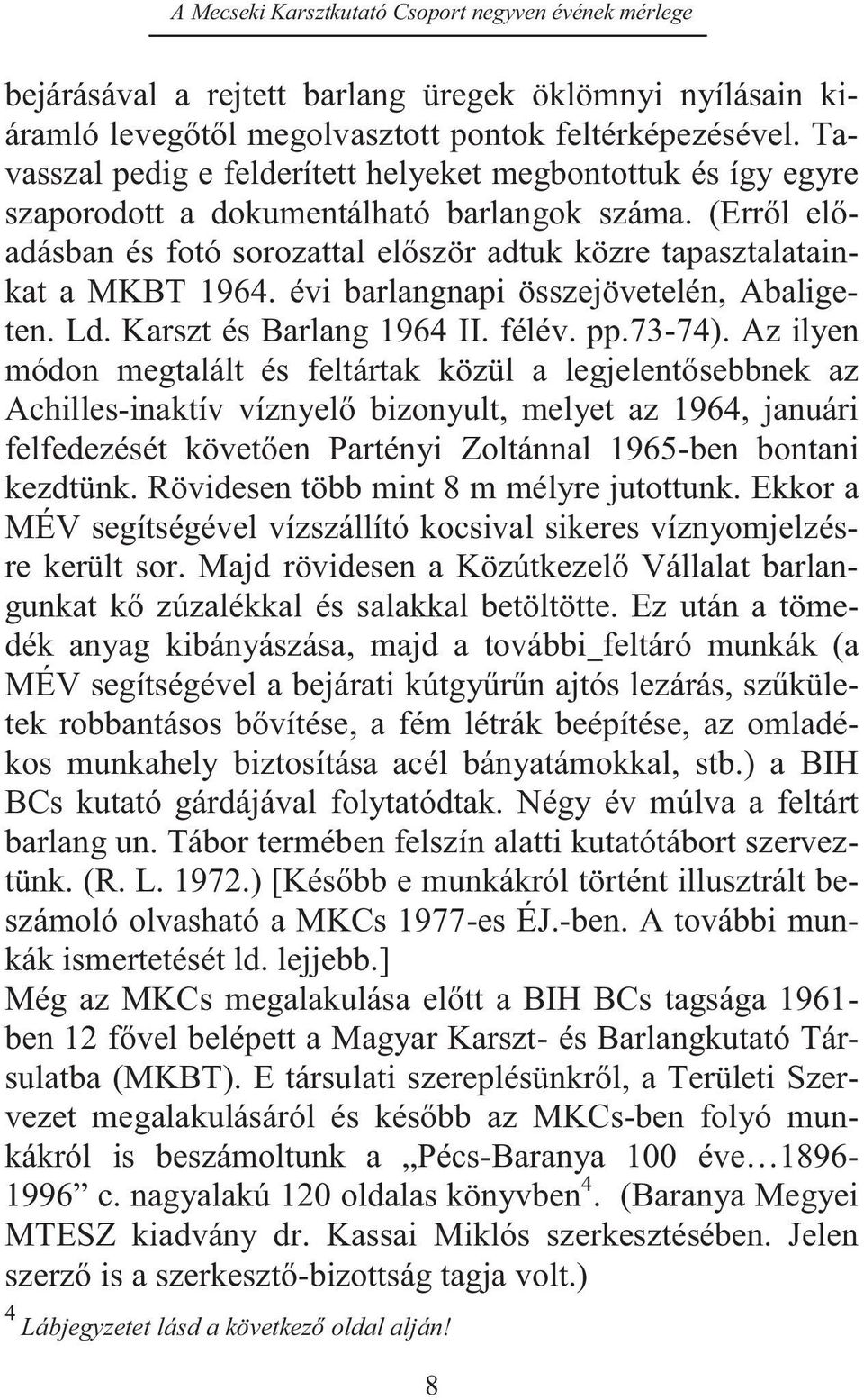 évi barlangnapi összejövetelén, Abaligeten. Ld. Karszt és Barlang 1964 II. félév. pp.73-74).