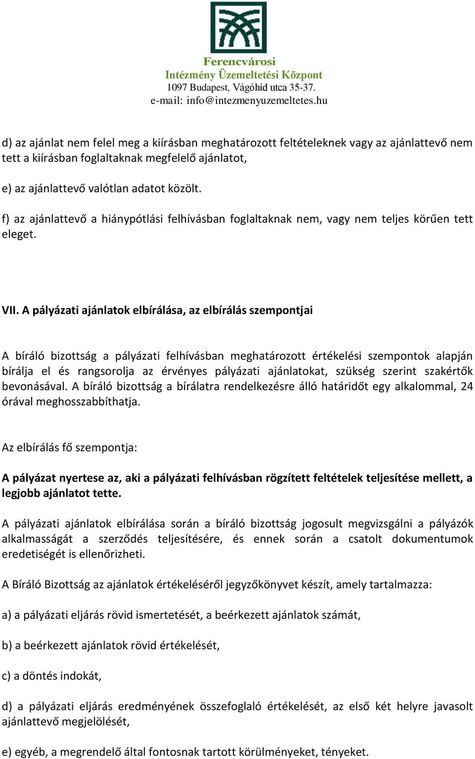 A pályázati ajánlatok elbírálása, az elbírálás szempontjai A bíráló bizottság a pályázati felhívásban meghatározott értékelési szempontok alapján bírálja el és rangsorolja az érvényes pályázati