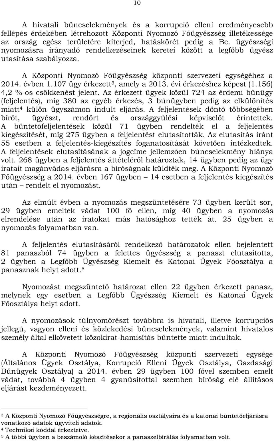107 ügy érkezett 3, amely a 2013. évi érkezéshez képest (1.156) 4,2 %-os csökkenést jelent.