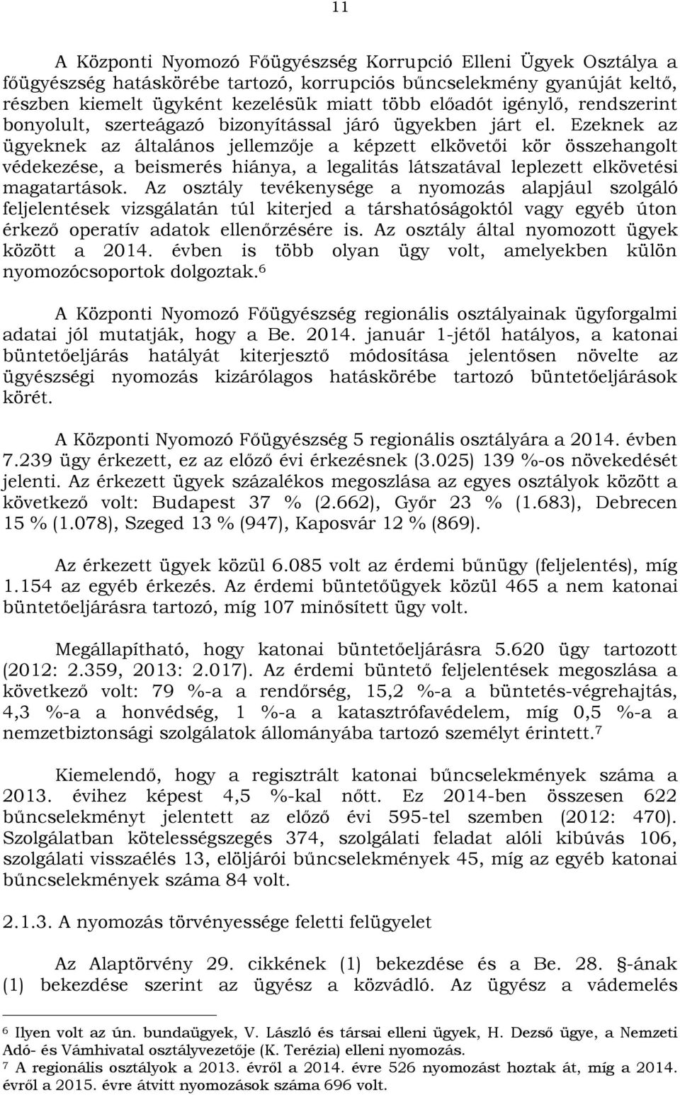 Ezeknek az ügyeknek az általános jellemzője a képzett elkövetői kör összehangolt védekezése, a beismerés hiánya, a legalitás látszatával leplezett elkövetési magatartások.