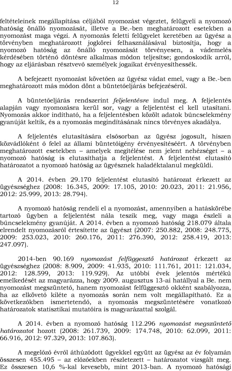 történő döntésre alkalmas módon teljesítse; gondoskodik arról, hogy az eljárásban résztvevő személyek jogaikat érvényesíthessék. A befejezett nyomozást követően az ügyész vádat emel, vagy a Be.