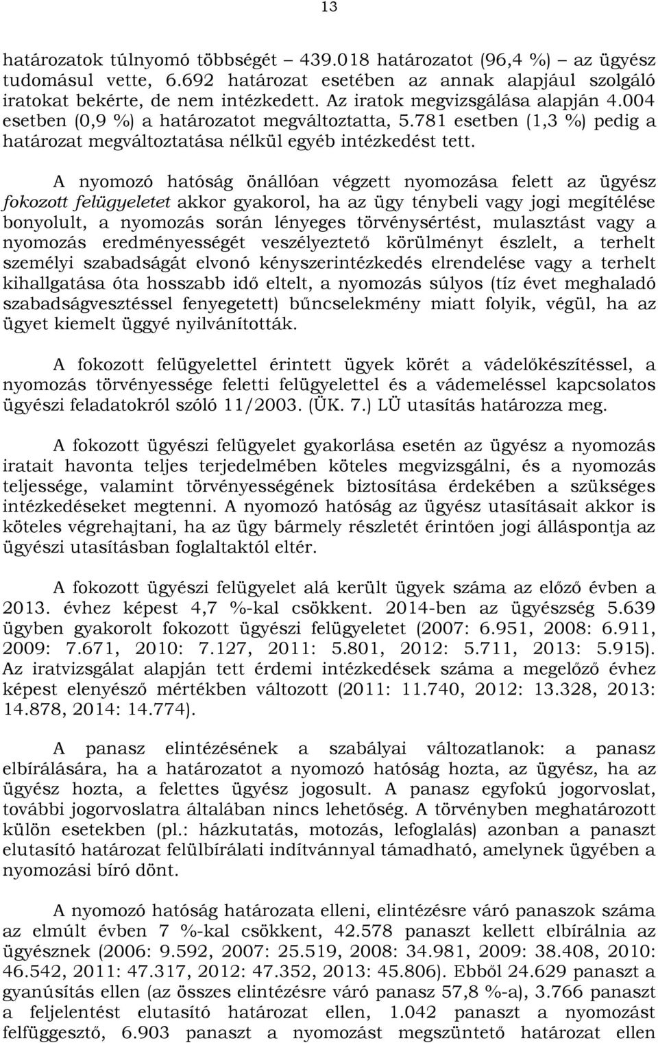 A nyomozó hatóság önállóan végzett nyomozása felett az ügyész fokozott felügyeletet akkor gyakorol, ha az ügy ténybeli vagy jogi megítélése bonyolult, a nyomozás során lényeges törvénysértést,