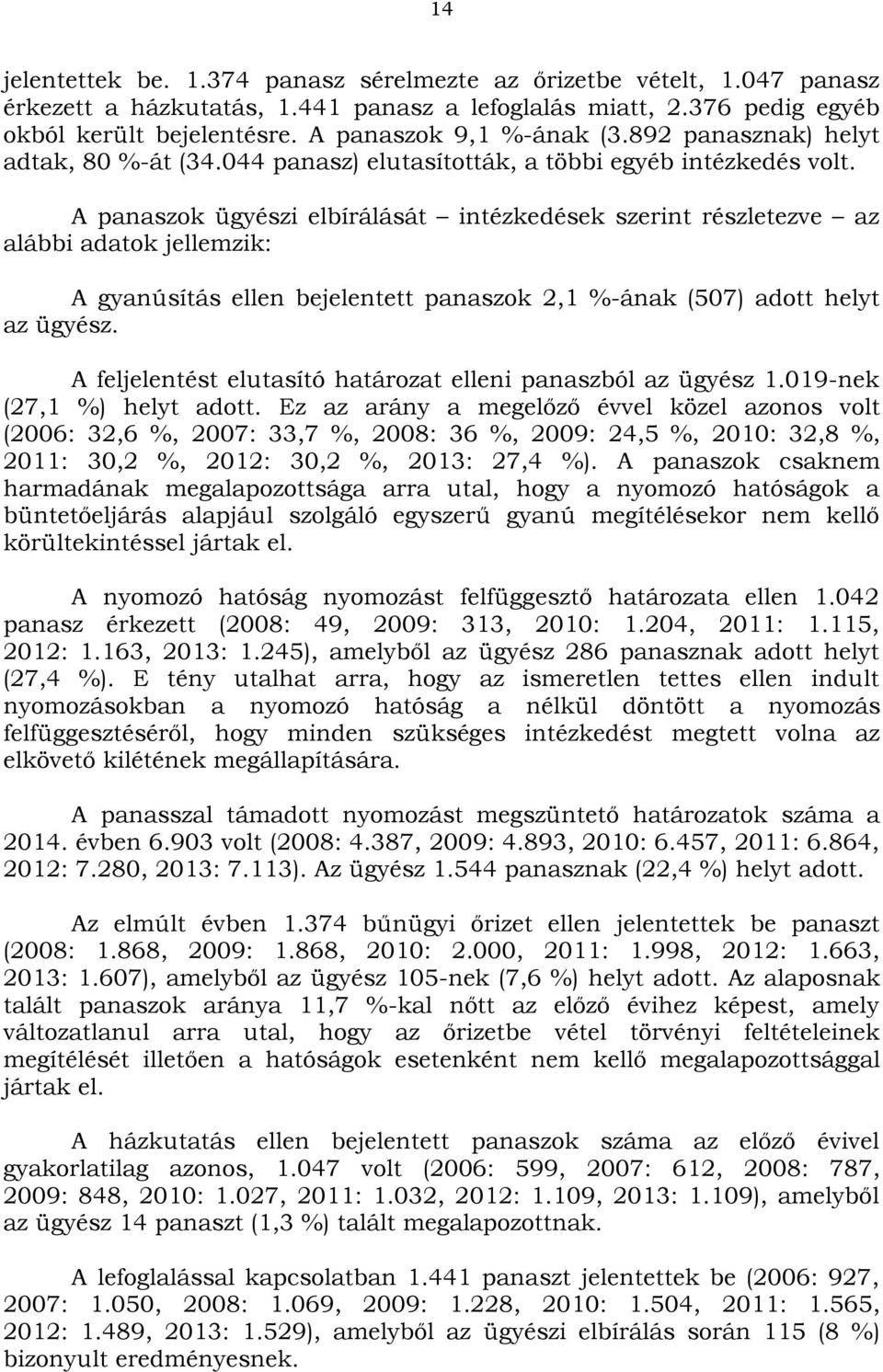 A panaszok ügyészi elbírálását intézkedések szerint részletezve az alábbi adatok jellemzik: A gyanúsítás ellen bejelentett panaszok 2,1 %-ának (507) adott helyt az ügyész.