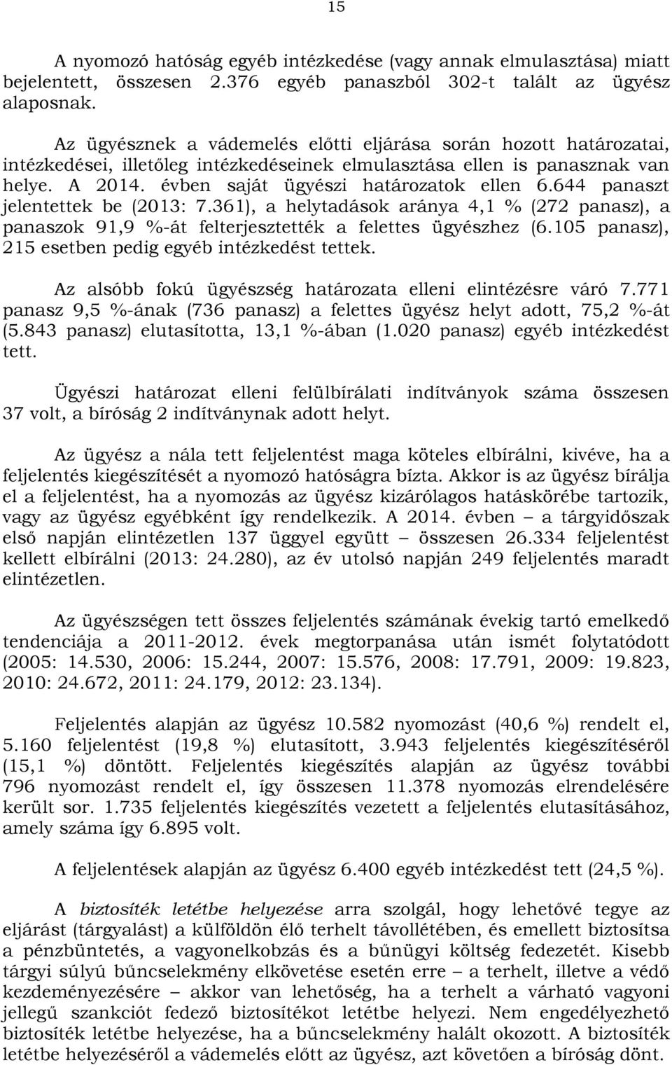 644 panaszt jelentettek be (2013: 7.361), a helytadások aránya 4,1 % (272 panasz), a panaszok 91,9 %-át felterjesztették a felettes ügyészhez (6.
