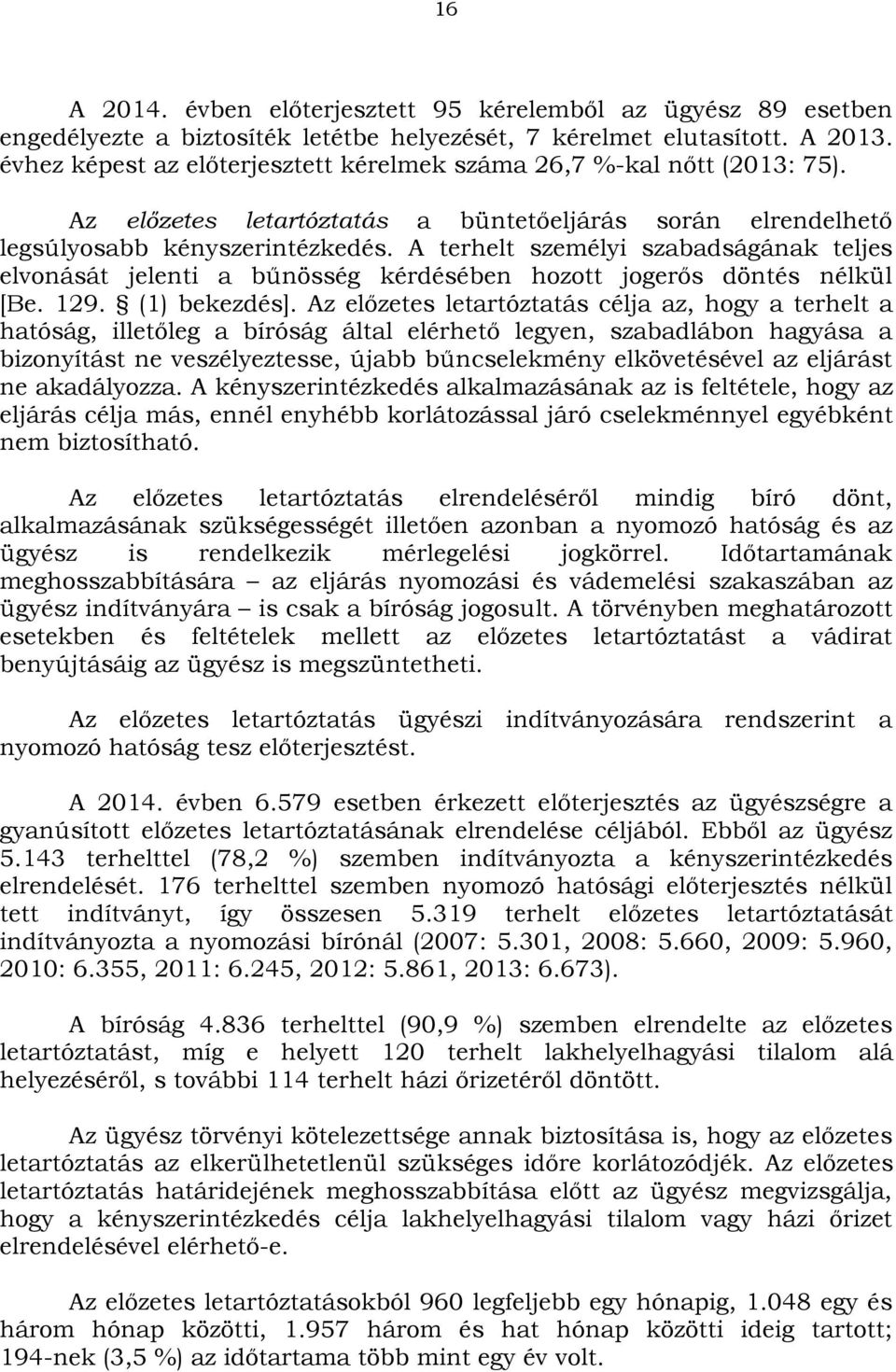 A terhelt személyi szabadságának teljes elvonását jelenti a bűnösség kérdésében hozott jogerős döntés nélkül [Be. 129. (1) bekezdés].