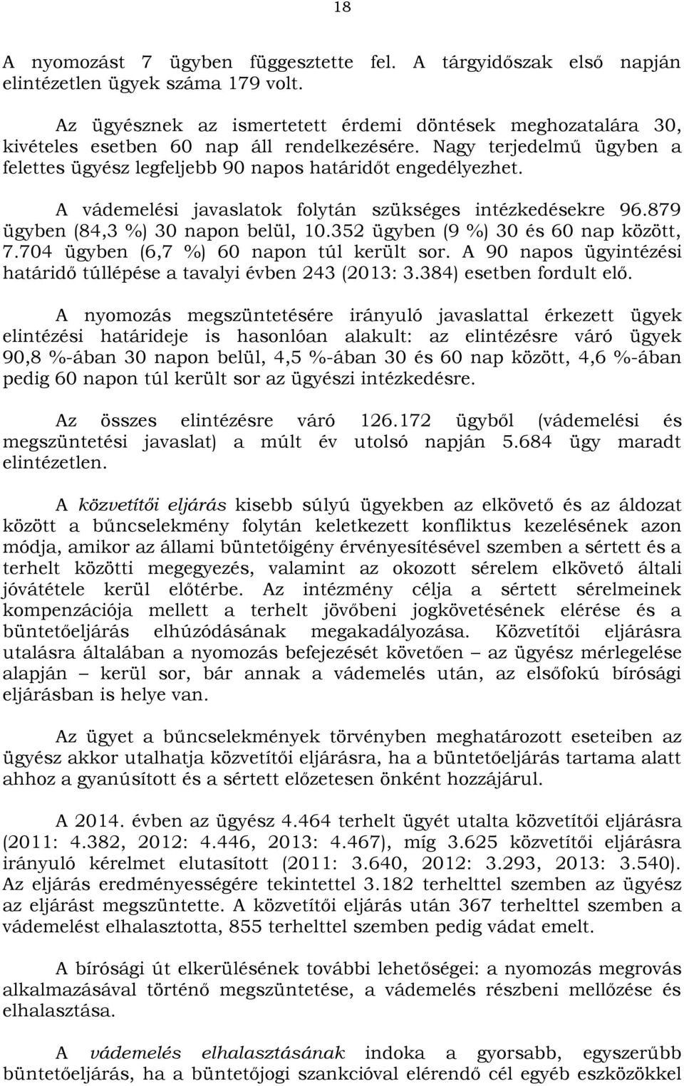 A vádemelési javaslatok folytán szükséges intézkedésekre 96.879 ügyben (84,3 %) 30 napon belül, 10.352 ügyben (9 %) 30 és 60 nap között, 7.704 ügyben (6,7 %) 60 napon túl került sor.