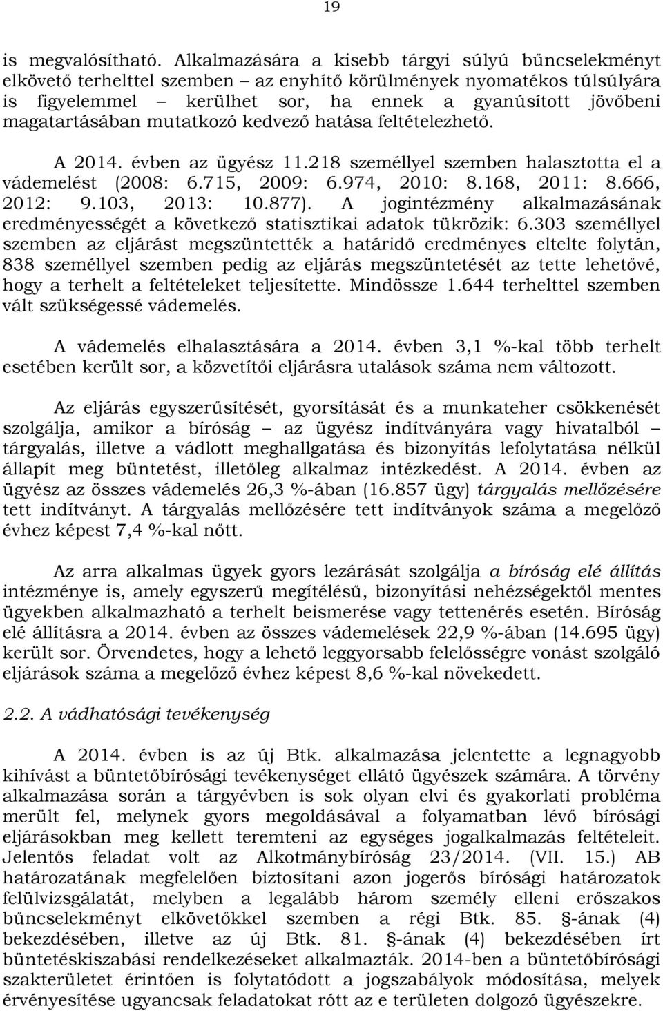 mutatkozó kedvező hatása feltételezhető. A 2014. évben az ügyész 11.218 személlyel szemben halasztotta el a vádemelést (2008: 6.715, 2009: 6.974, 2010: 8.168, 2011: 8.666, 2012: 9.103, 2013: 10.877).