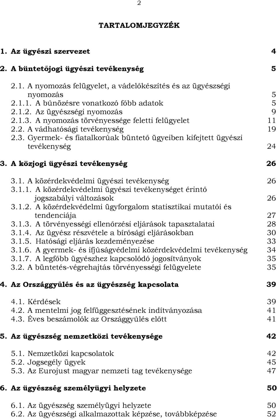 A közjogi ügyészi tevékenység 26 3.1. A közérdekvédelmi ügyészi tevékenység 26 3.1.1. A közérdekvédelmi ügyészi tevékenységet érintő jogszabályi változások 26 3.1.2. A közérdekvédelmi ügyforgalom statisztikai mutatói és tendenciája 27 3.