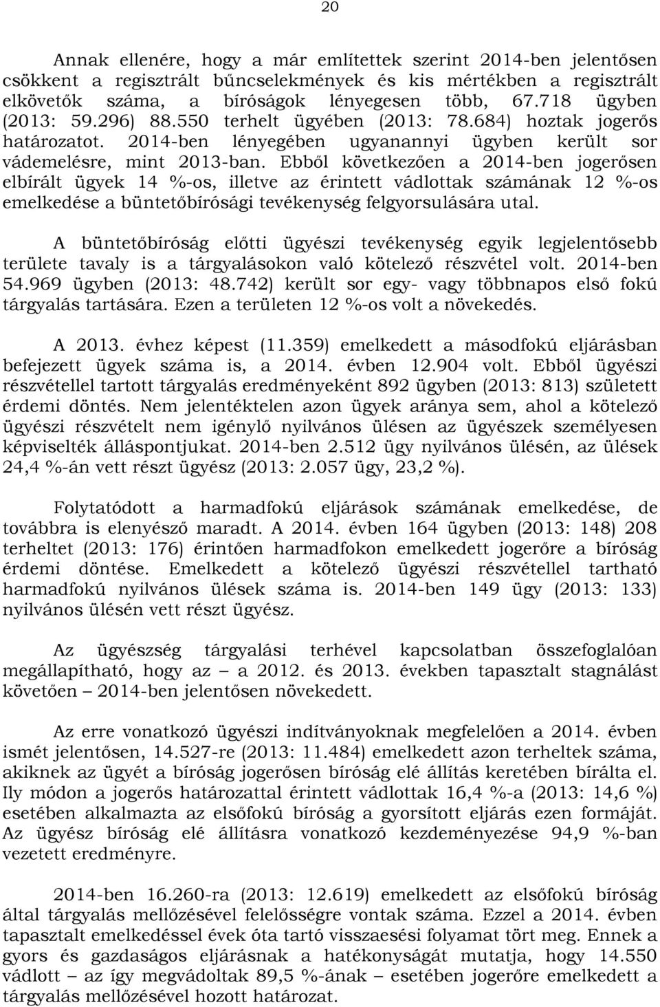Ebből következően a 2014-ben jogerősen elbírált ügyek 14 %-os, illetve az érintett vádlottak számának 12 %-os emelkedése a büntetőbírósági tevékenység felgyorsulására utal.
