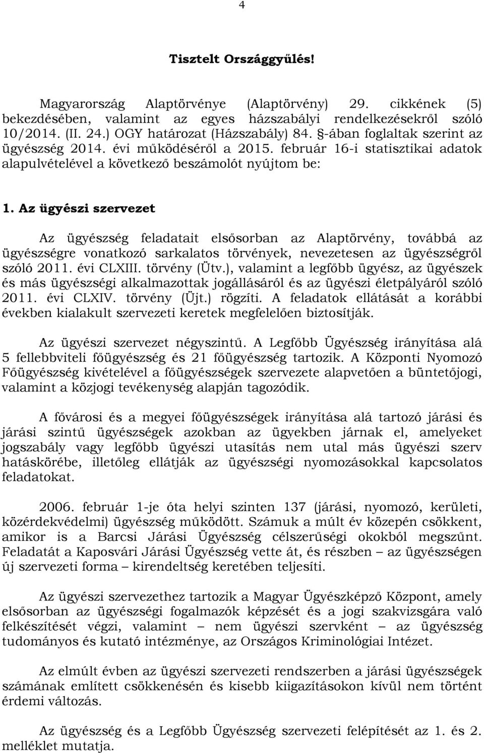 Az ügyészi szervezet Az ügyészség feladatait elsősorban az Alaptörvény, továbbá az ügyészségre vonatkozó sarkalatos törvények, nevezetesen az ügyészségről szóló 2011. évi CLXIII. törvény (Ütv.