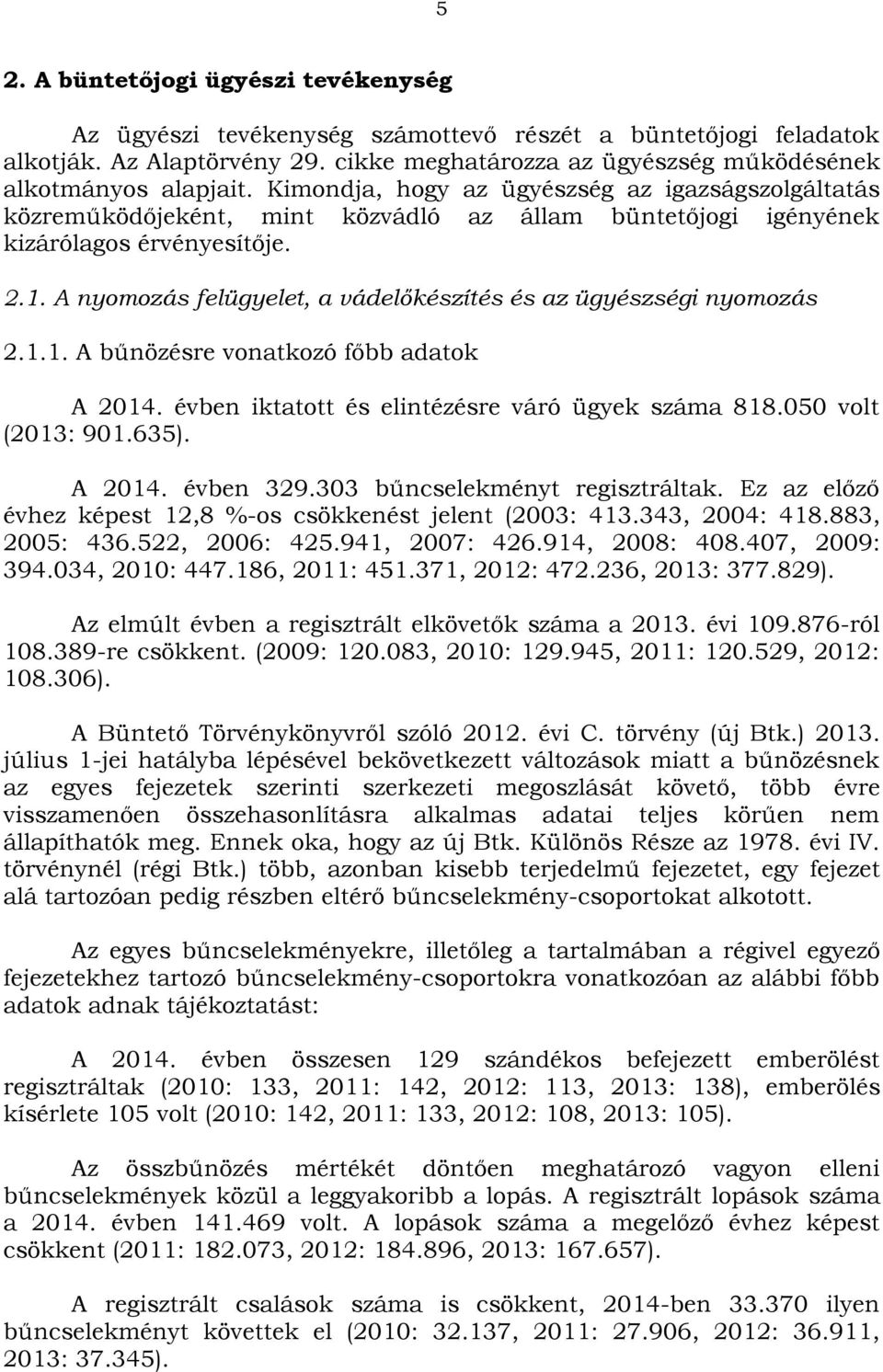 A nyomozás felügyelet, a vádelőkészítés és az ügyészségi nyomozás 2.1.1. A bűnözésre vonatkozó főbb adatok A 2014. évben iktatott és elintézésre váró ügyek száma 818.050 volt (2013: 901.635). A 2014. évben 329.