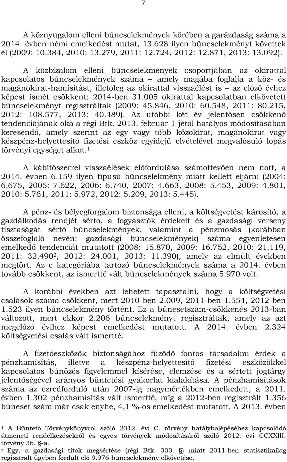 A közbizalom elleni bűncselekmények csoportjában az okirattal kapcsolatos bűncselekmények száma amely magába foglalja a köz- és magánokirat-hamisítást, illetőleg az okirattal visszaélést is az előző