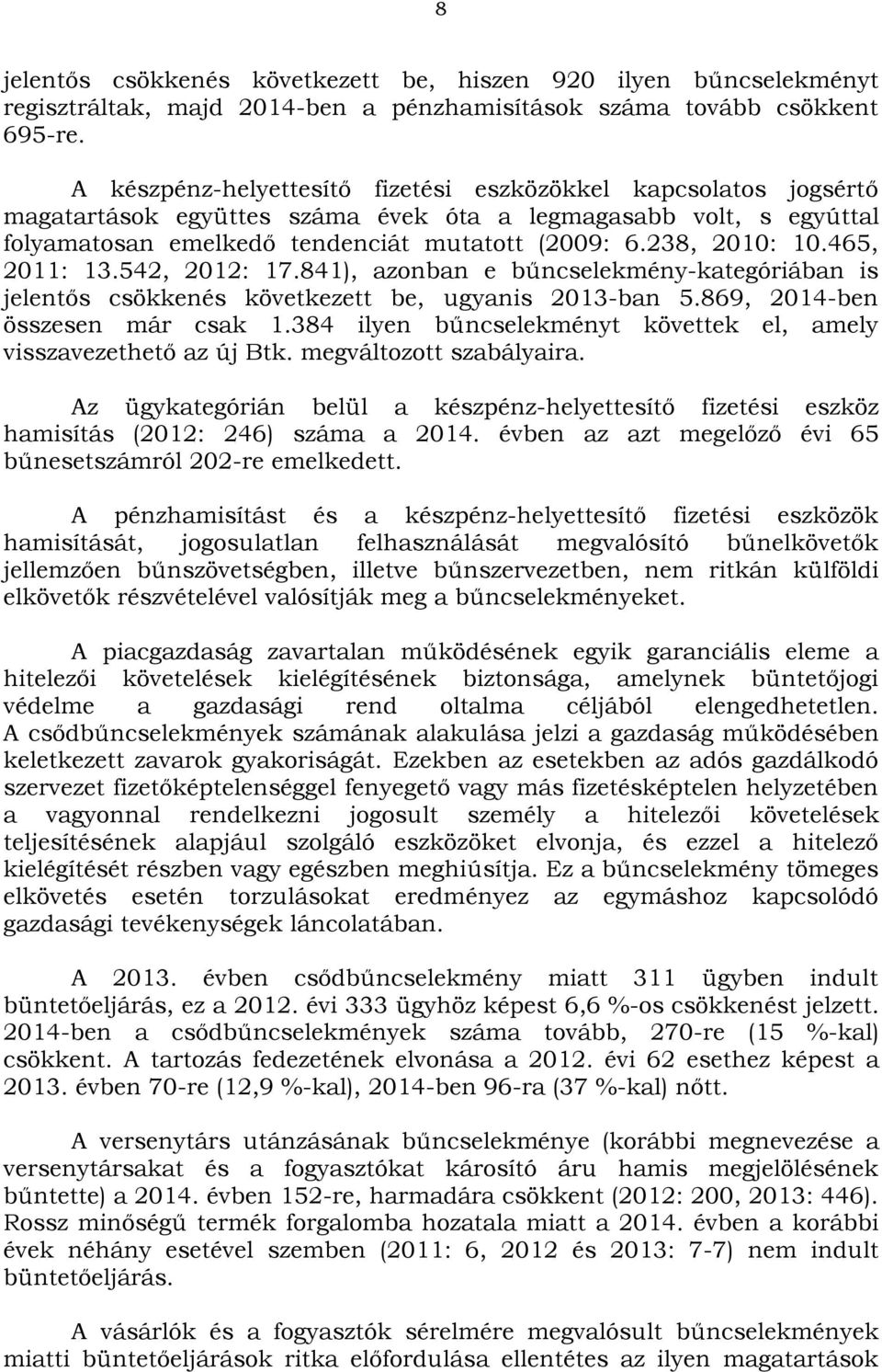 465, 2011: 13.542, 2012: 17.841), azonban e bűncselekmény-kategóriában is jelentős csökkenés következett be, ugyanis 2013-ban 5.869, 2014-ben összesen már csak 1.